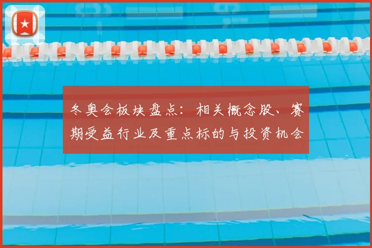 冬奥会板块盘点：相关概念股、赛期受益行业及重点标的与投资机会